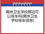 南京卫生学校那边可以停车吗(南京卫生学校停车信息)