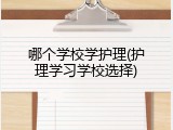 哪个学校学护理(护理学习学校选择)