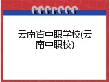 云南省中职学校(云南中职校)