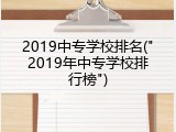 2019中专学校排名("2019年中专学校排行榜")