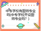 中专学校有厨师专业吗(中专学校开设厨师专业吗？)