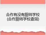 合作有没有厨师学校(合作厨师学校查询)