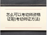 怎么可以考幼师资格证呢(考幼师证方法)