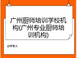 广州厨师培训学校机构(广州专业厨师培训机构)