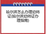 哈尔滨怎么办理幼师证(哈尔滨幼师证办理指南)