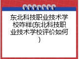 东北科技职业技术学校咋样(东北科技职业技术学校评价如何)