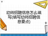 幼师招聘信息怎么填写(填写幼师招聘信息要点)