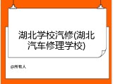 湖北学校汽修(湖北汽车修理学校)
