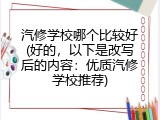 汽修学校哪个比较好(好的，以下是改写后的内容：优质汽修学校推荐)