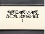 幼师证如何办(如何办理幼儿教师资格证)