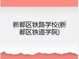 新都区铁路学校(新都区铁道学院)
