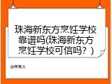 珠海新东方烹饪学校靠谱吗(珠海新东方烹饪学校可信吗？)