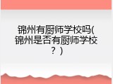 锦州有厨师学校吗(锦州是否有厨师学校？)