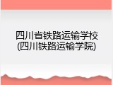 四川省铁路运输学校(四川铁路运输学院)