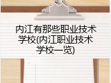 内江有那些职业技术学校(内江职业技术学校一览)