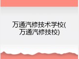 万通汽修技术学校(万通汽修技校)