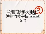 泸州汽修学校地址("泸州汽修学校位置查询")