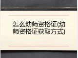 怎么幼师资格证(幼师资格证获取方式)