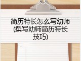 简历特长怎么写幼师(撰写幼师简历特长技巧)