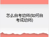 怎么自考幼师(如何自考成幼师)