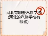 河北有哪些汽修学校(河北的汽修学校有哪些)