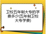 卫校五年制大专的学费多少(五年制卫校大专学费)