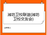 潍坊卫校联谊(潍坊卫校交友会)