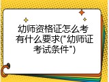 幼师资格证怎么考 有什么要求("幼师证考试条件")