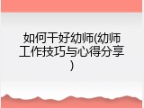 如何干好幼师(幼师工作技巧与心得分享)