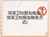 菏泽卫校报名电话(菏泽卫校报名联系方式)