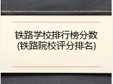 铁路学校排行榜分数(铁路院校评分排名)