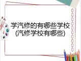 学汽修的有哪些学校(汽修学校有哪些)
