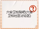 六安卫校贴吧(六安卫校社区讨论区)