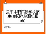 贵阳中职汽修学校招生(贵阳汽修职校招新)
