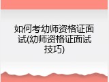 如何考幼师资格证面试(幼师资格证面试技巧)