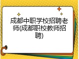 成都中职学校招聘老师(成都职校教师招聘)