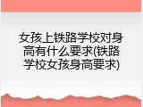 女孩上铁路学校对身高有什么要求(铁路学校女孩身高要求)