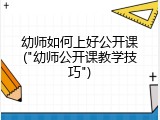 幼师如何上好公开课("幼师公开课教学技巧")