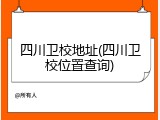 四川卫校地址(四川卫校位置查询)