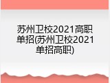 苏州卫校2021高职单招(苏州卫校2021单招高职)