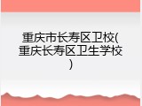 重庆市长寿区卫校(重庆长寿区卫生学校)