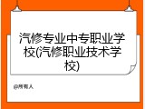 汽修专业中专职业学校(汽修职业技术学校)