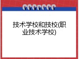 技术学校和技校(职业技术学校)
