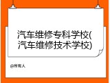 汽车维修专科学校(汽车维修技术学校)