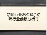 幼师行业怎么样("幼师行业前景分析")