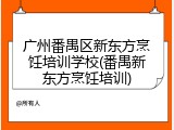广州番禺区新东方烹饪培训学校(番禺新东方烹饪培训)