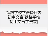 铁路学校学费价目表初中文言(铁路学校初中文言学费表)