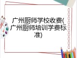 广州厨师学校收费(广州厨师培训学费标准)