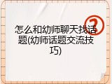 怎么和幼师聊天找话题(幼师话题交流技巧)