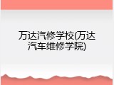 万达汽修学校(万达汽车维修学院)